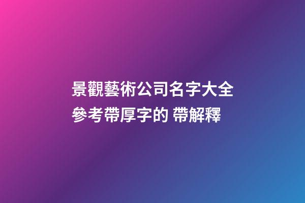 景觀藝術公司名字大全參考帶厚字的 帶解釋-第1張-公司起名-玄機派